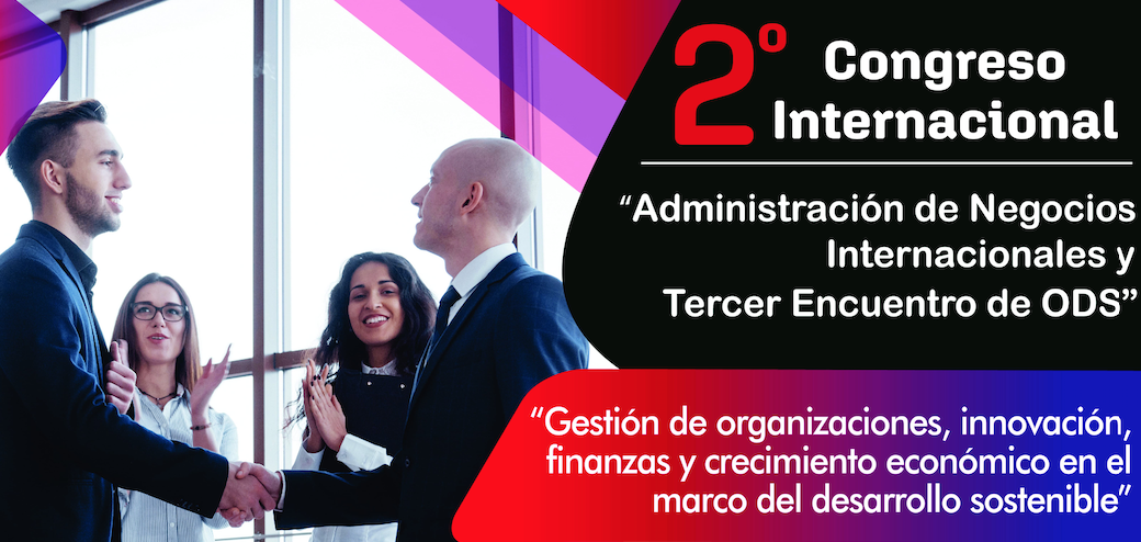 2° Congreso Internacional “Administración de Negocios Internacionales y Tercer Encuentro de ODS” Gestión de organizaciones, innovación, finanzas y crecimiento en el marco del desarrollo sostenible