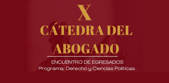 Cátedra del Abogado: Encuentro de Egresados Programa de Derecho y Ciencias Políticas