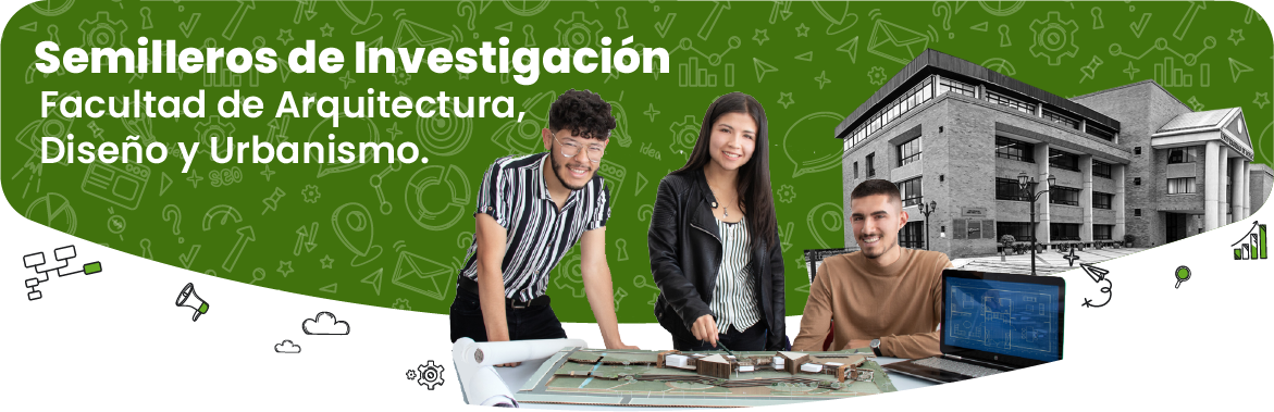 Semilleros de investigación. Facultad de Arquitectura, Diseño y Urbanismo