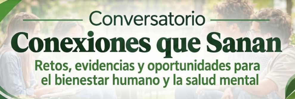 Conversatorio: Conexiones que Sanan: Retos, evidencias y oportunidades para el bienestar humano y la salud mental