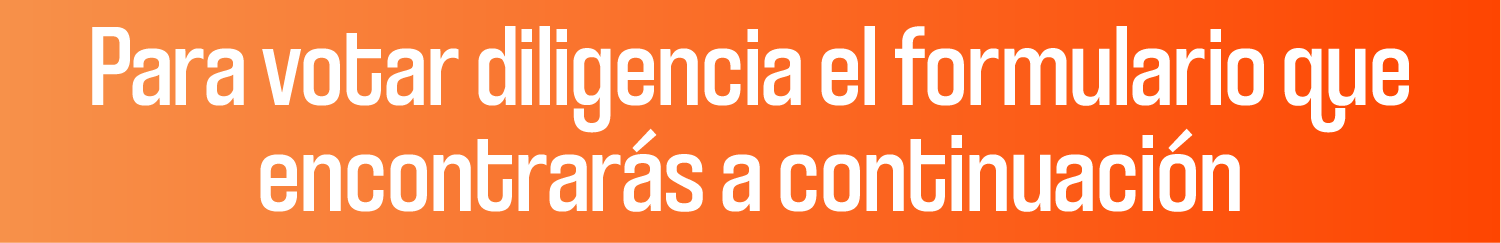 Para votar diligencia el formulario que encontrarás a continuación