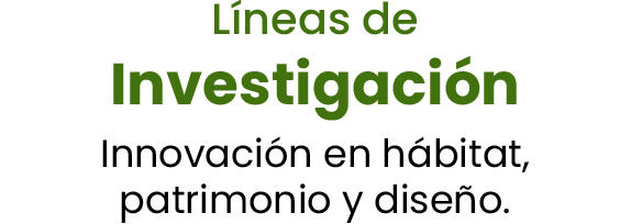 Líneas de investigación: Innovación en hábitat, patrimonio y diseño. 