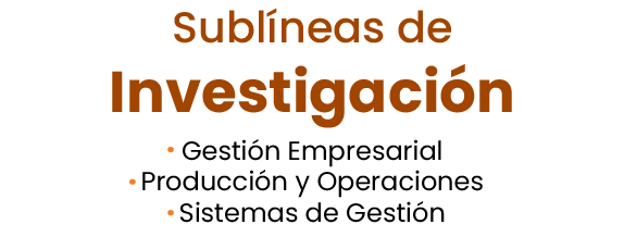 Sublíneas de investigación: Gestión Empresarial, Producción y Operaciones, Sistemas de Gestión.