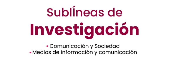 Sublíneas de Investigación: Entornos digitales, prácticas y discursos de la comunicación, Comunicación, cultura y cambio social.