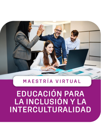Maestría Virtual en Educación para la Inclusión y la Interculturalidad