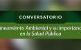 Conversatorio  Saneamiento Ambiental y su importancia en la Salud Pública