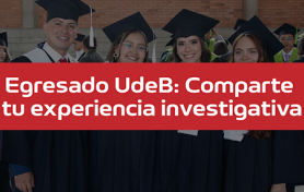 Egresado UdeB: Comparte tu experiencia investigativa