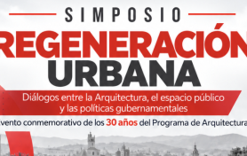 Simposio: “Regeneración Urbana: diálogos entre la arquitectura, el espacio público y las políticas gubernamentales”