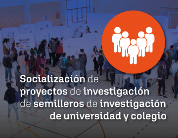 Socialización de proyectos de investigación de semilleros de investigación de universidad y de colegio