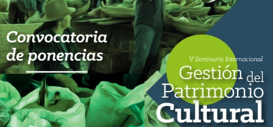 Convocatoria de Ponencias V Seminario Internacional Gestión del Patrimonio Cultural 