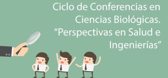 Ciclo de Conferencias en Ciencias Biológicas “Perspectivas en Salud e Ingenierías”