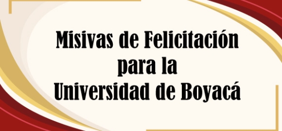 Misivas de Felicitación para la Universidad de Boyacá