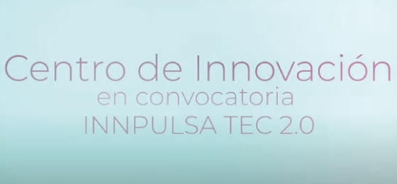 Centro de Innovación en Convocatoria Innpulsa Tec 2.0