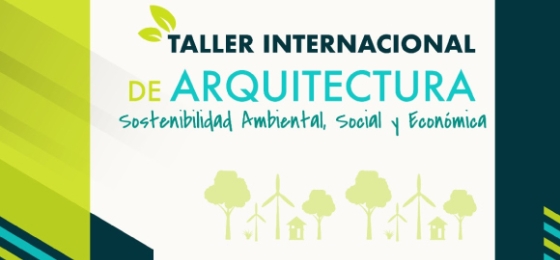 Taller Internacional de Arquitectura: Sostenibilidad Ambiental, Social y Económica