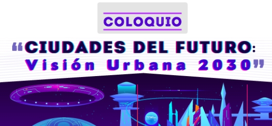 Coloquio “Ciudades del Futuro: Visión Urbana 2030”.