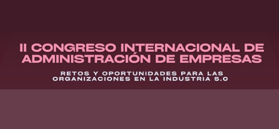 II Congreso Internacional de Administración de Empresas: Retos y Oportunidades para las Organizaciones en la Industria 5.0