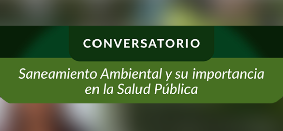Conversatorio  Saneamiento Ambiental y su importancia en la Salud Pública