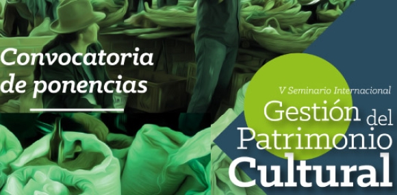 Convocatoria de Ponencias V Seminario Internacional Gestión del Patrimonio Cultural 