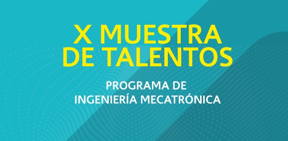 X Muestra de Talentos - Ingeniería Mecatrónica 