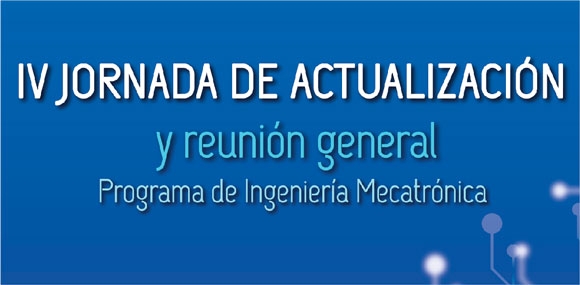 IV jornada de Actualización y Reunión General - Ing. Mecatrónica