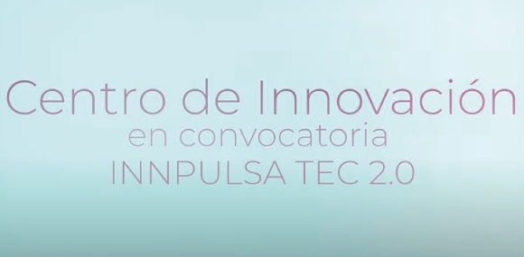 Centro de Innovación en Convocatoria Innpulsa Tec 2.0