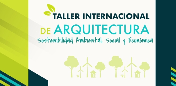 Taller Internacional de Arquitectura: Sostenibilidad Ambiental, Social y Económica