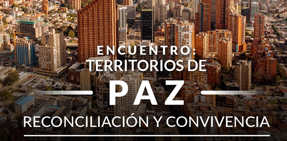 Encuentro: Territorios de Paz, Reconciliación y Convivencia